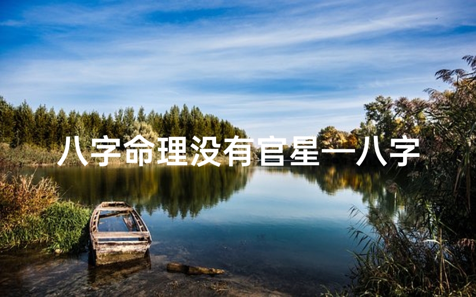 八字命理没有官星—八字命理没有官星代表什么