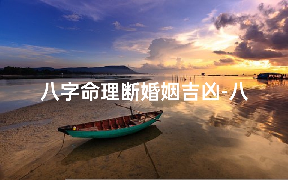 八字命理断婚姻吉凶-八字断婚姻实例