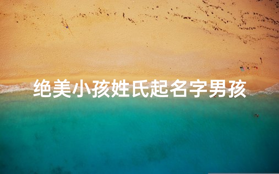 绝美小孩姓氏起名字男孩