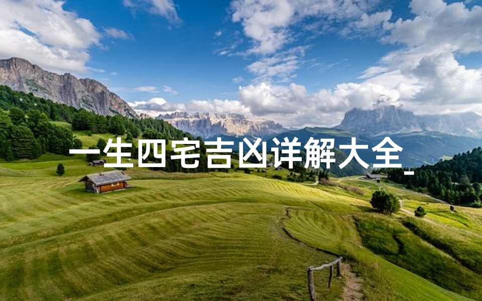 一生四宅吉凶详解大全_《一生四宅吉凶详尽解析大全》