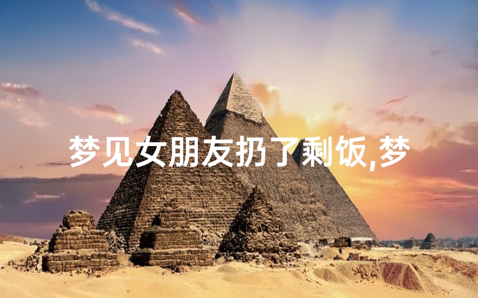 梦见女朋友扔了剩饭,梦见女朋友扔了剩饭什么意思