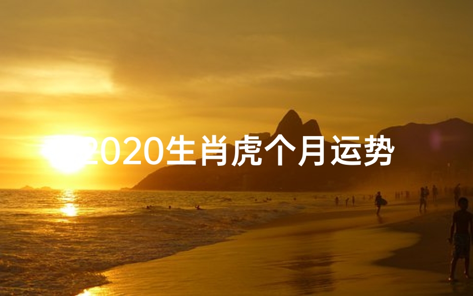2020生肖虎个月运势
