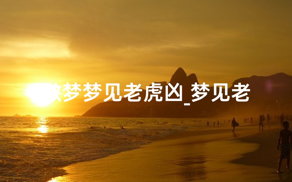 做梦梦见老虎凶_梦见老虎凶猛吼叫吓人