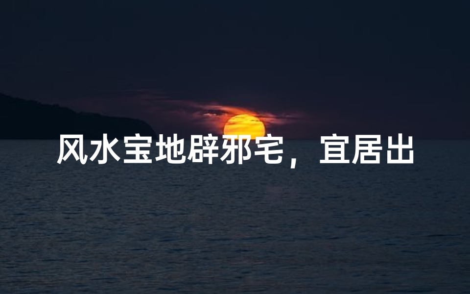 风水宝地辟邪宅,宜居出租好运来