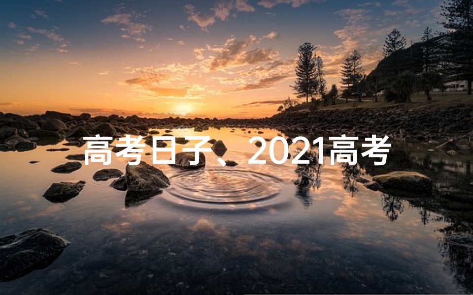 高考日子、2021高考黄道吉日:金榜题名时