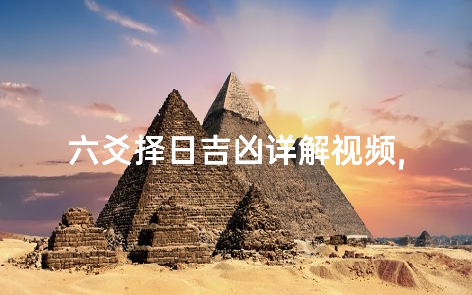 六爻择日吉凶详解视频,六爻择日吉凶详解视频大全