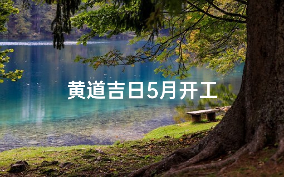 黄道吉日5月开工