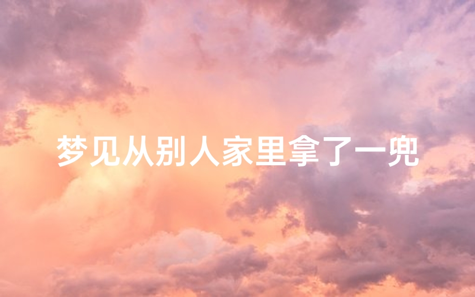 梦见从别人家里拿了一兜鸡蛋,梦到拿别人的鸡蛋