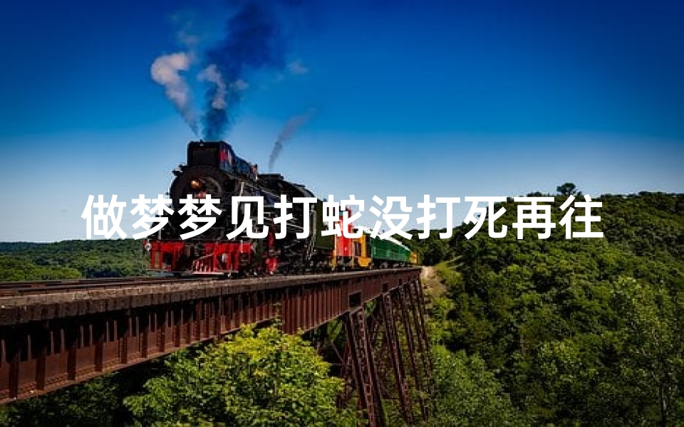 做梦梦见打蛇没打死再往上跑—梦到打蛇没打死跑了