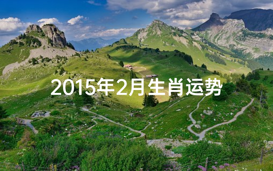 2015年2月生肖运势_2015年2月生肖运势揭秘：运势起伏大揭秘