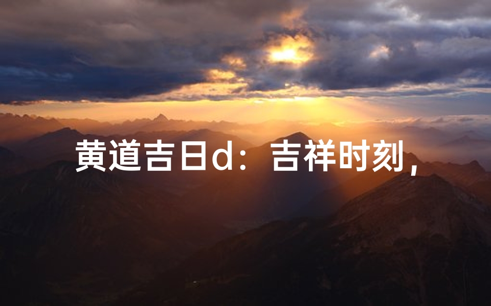 黄道吉日d:吉祥时刻,幸福启航