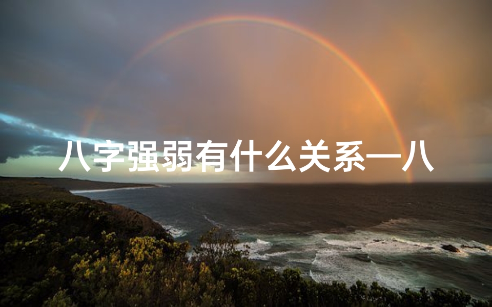 八字强弱有什么关系—八字命理强弱决定时运起伏