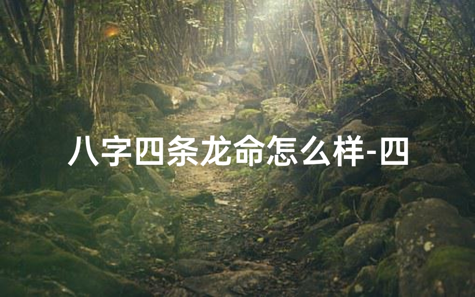 八字四条龙命怎么样-四条龙念什么字
