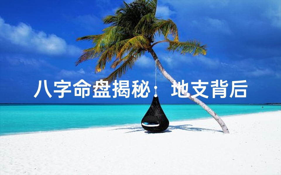 八字命盘揭秘:地支背后的神秘力量