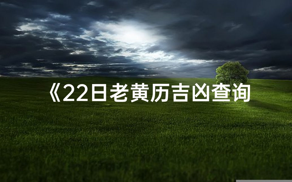 《22日老黄历吉凶查询:揭秘今日运势》