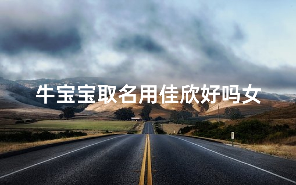 牛宝宝取名用佳欣好吗女孩