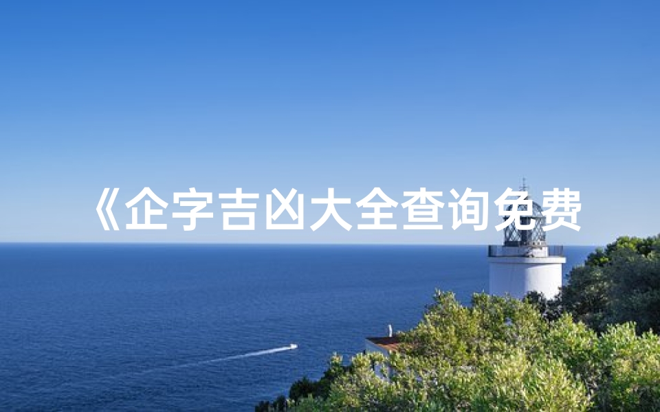 《企字吉凶大全查询免费下载宝典》