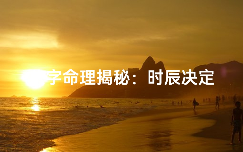 八字命理揭秘:时辰决定命运的关键因素
