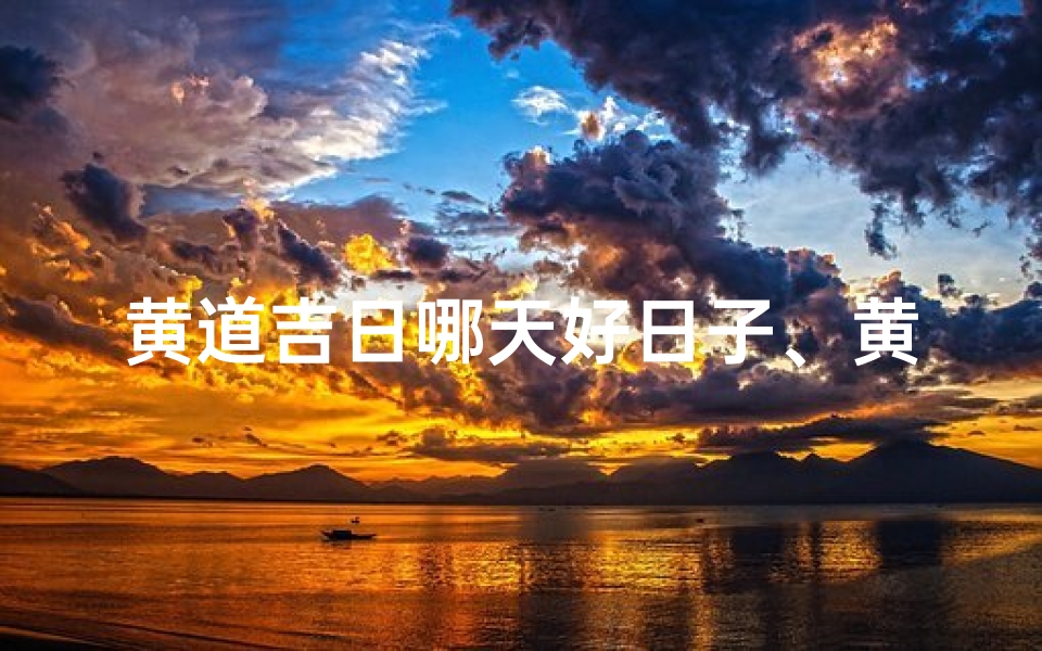黄道吉日哪天好日子、黄道吉日哪天最好