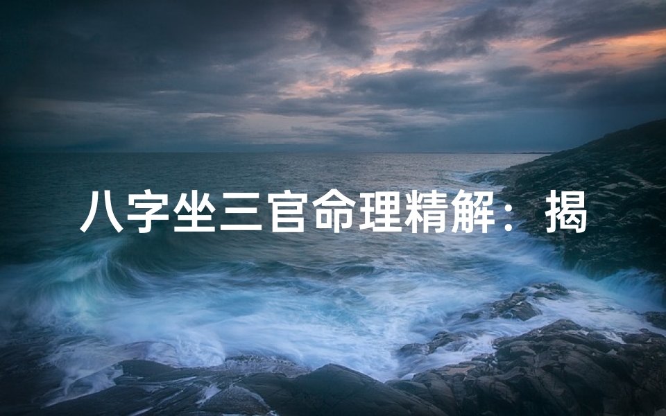 八字坐三官命理精解:揭秘命运奥秘