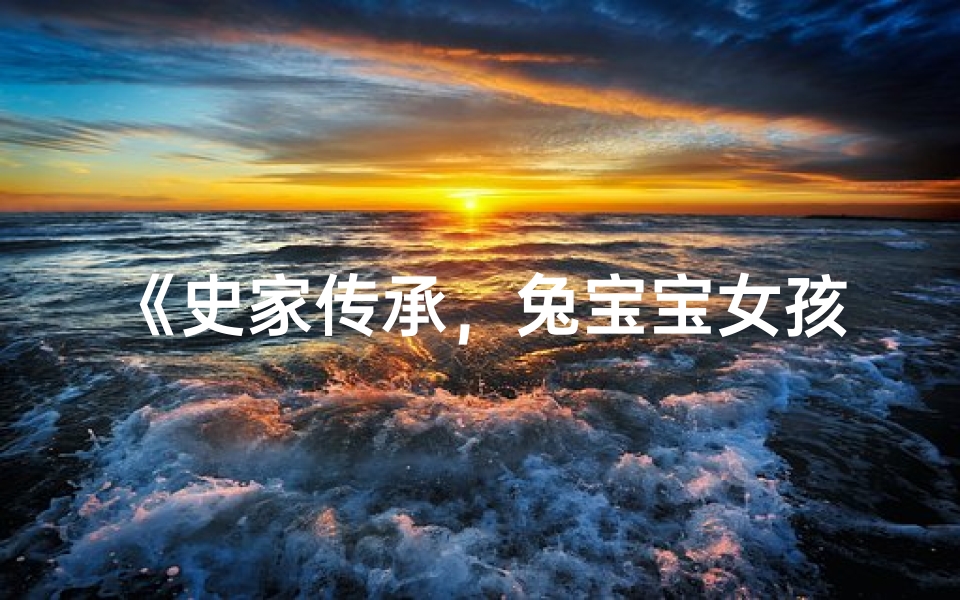 《史家传承,兔宝宝女孩,寓意美好新名字揭晓》
