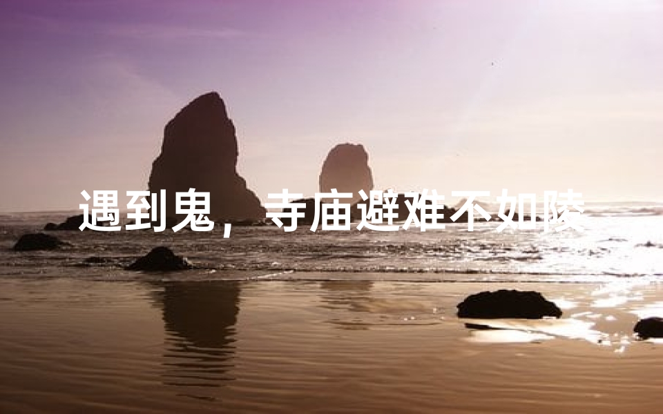 遇到鬼,寺庙避难不如陵园