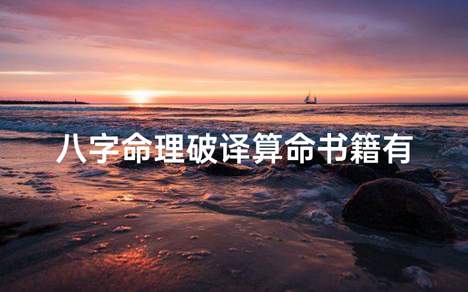 八字命理破译算命书籍有哪些、《八字命理揭秘：破译命运密码的算命书籍精选》