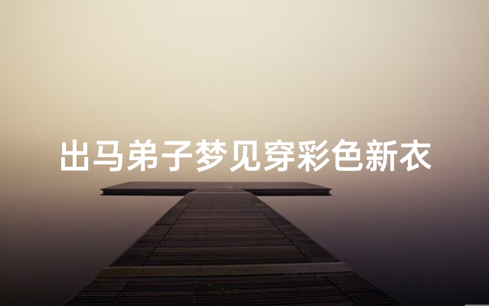 出马弟子梦见穿彩色新衣服;出马弟子梦见穿白色衣服