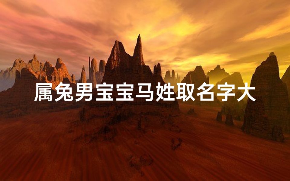 属兔男宝宝马姓取名字大全,姓马属兔的女孩叫什么名字好听