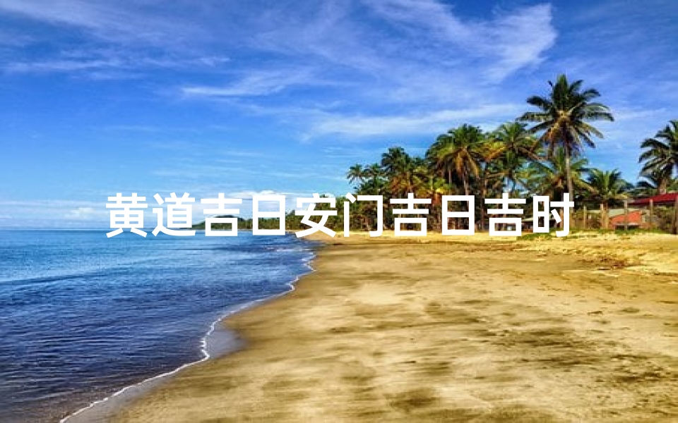 黄道吉日安门吉日吉时
