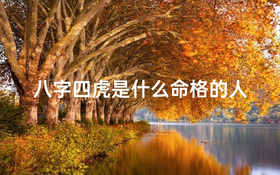 八字四虎是什么命格的人,八字四虎命格之人:揭秘命运中的神秘力量