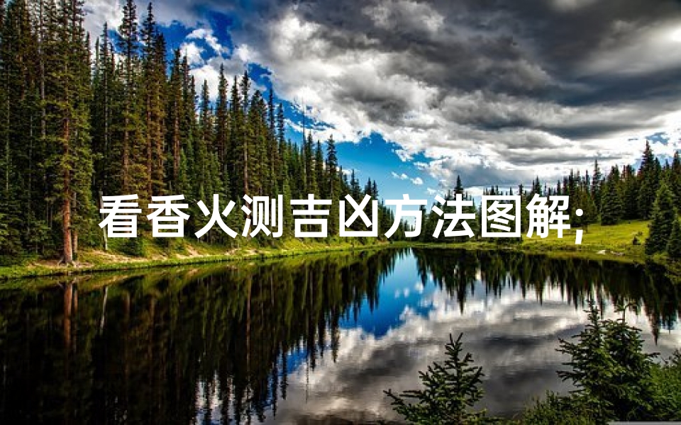 看香火测吉凶方法图解;《香火旺衰揭秘:看香火测吉凶方法图解》-优贝算卦网