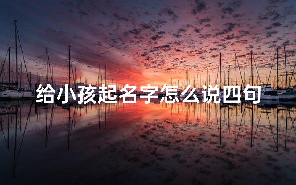 给小孩起名字怎么说四句成语-给孩子起名那些事儿:四句秘诀轻松搞定好名