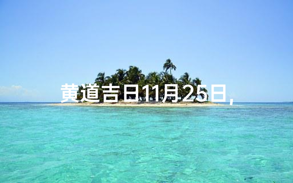 黄道吉日11月25日,11月25号的黄历