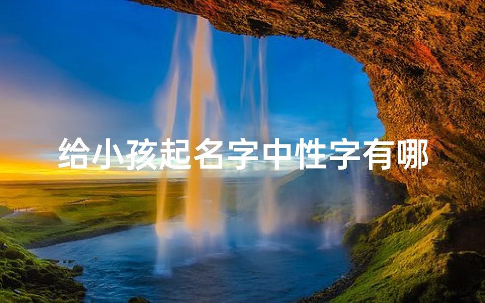 给小孩起名字中性字有哪些-《盘点中性字:为宝宝起名的好选择》-优贝算卦网