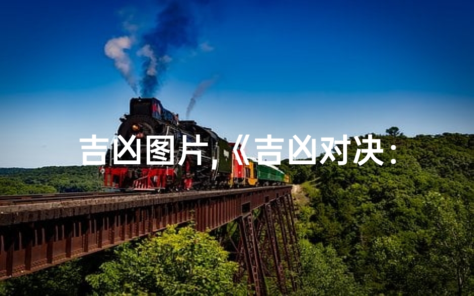 吉凶图片,《吉凶对决:免费观国语版,生死较量一触即发》