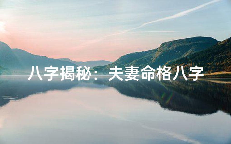 八字揭秘:夫妻命格八字如何看