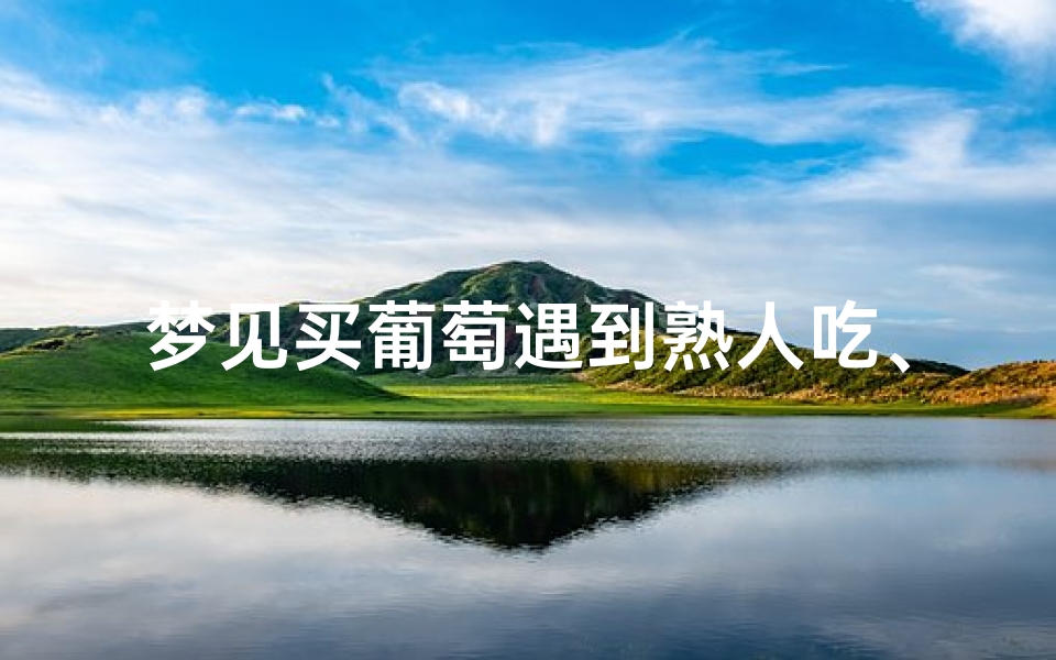 梦见买葡萄遇到熟人吃、梦见买葡萄吃葡萄是什么预兆