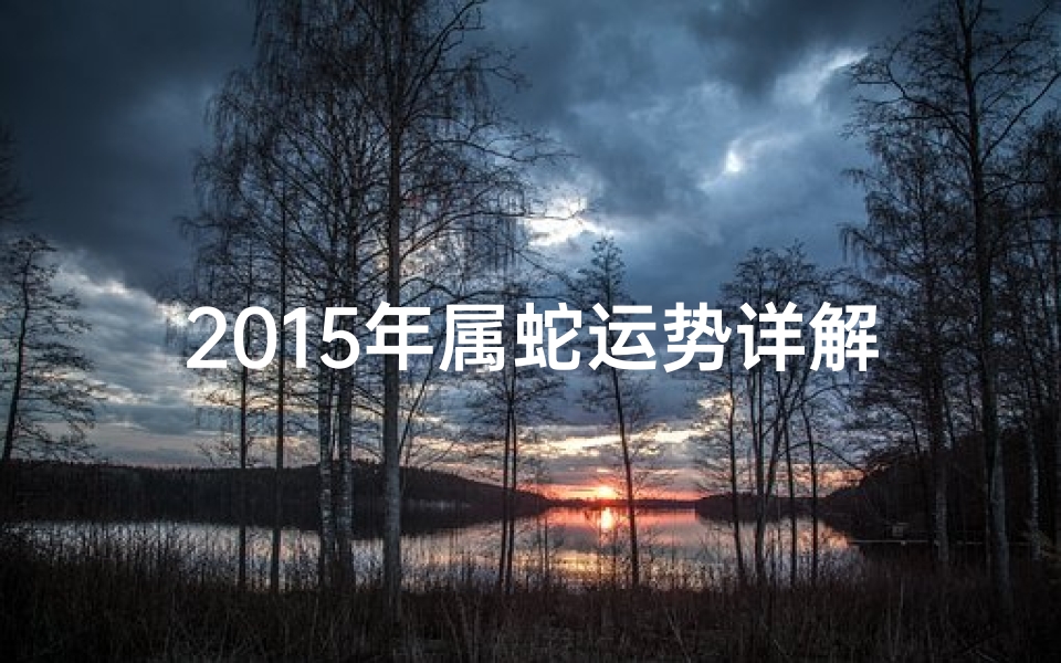 2015年属蛇运势详解:蛇年运势大揭秘