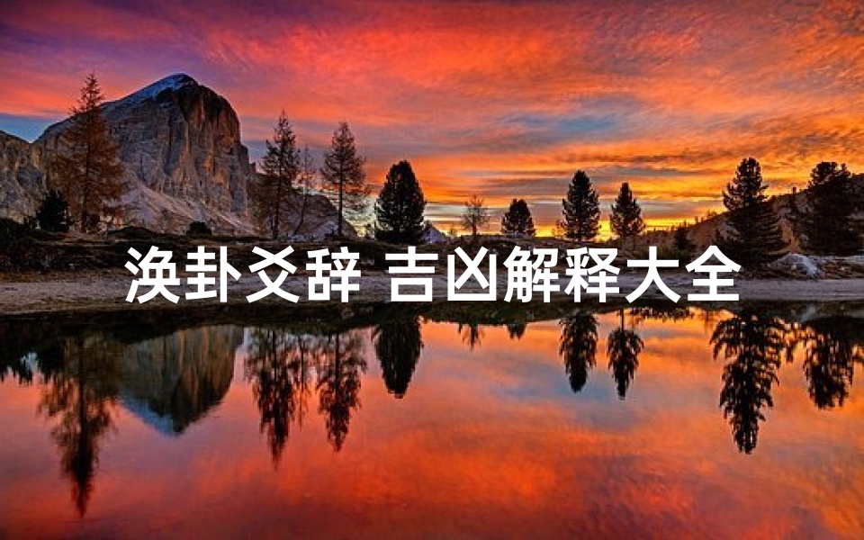 涣卦爻辞 吉凶解释大全-涣卦爻辞 吉凶解释大全视频