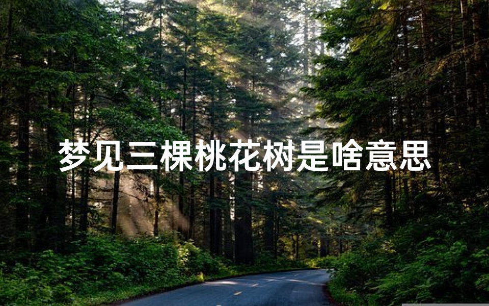 梦见三棵桃花树是啥意思_梦见树上结了三个桃子