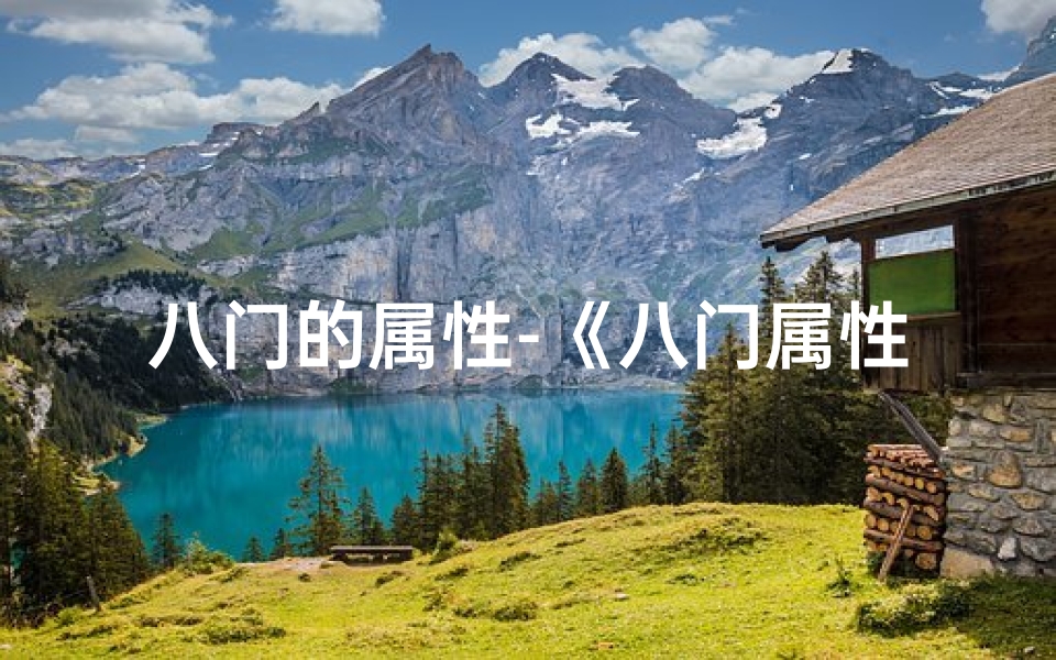 八门的属性-《八门属性吉凶深度解析:揭秘命运密码》