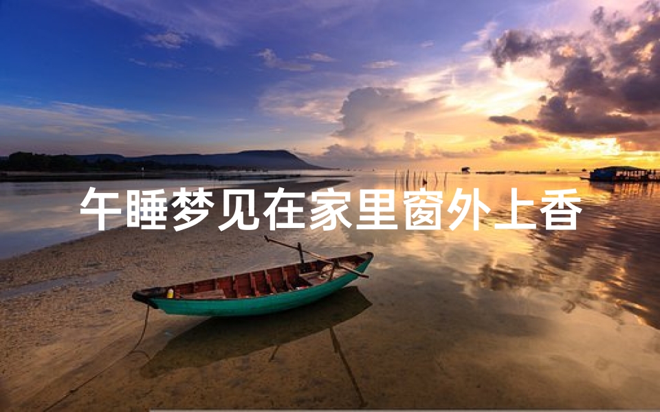 午睡梦见在家里窗外上香,梦见在香炉上香