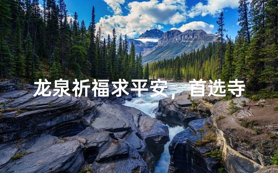 龙泉祈福求平安,首选寺庙揭秘之旅