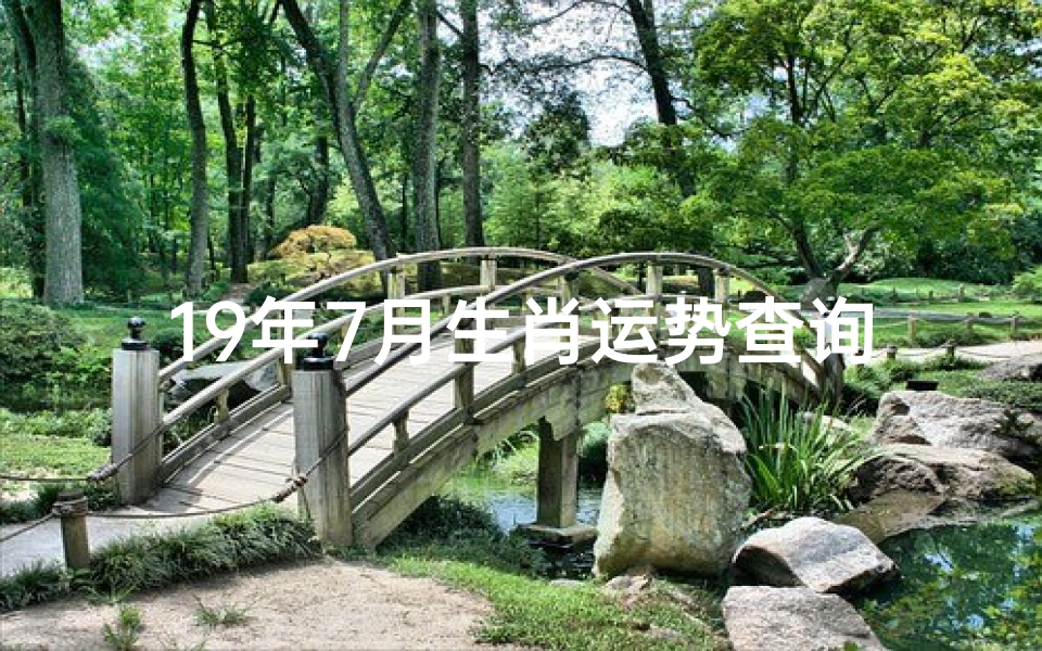 19年7月生肖运势查询、《2019年7月生肖运势大揭秘:运势查询攻略》