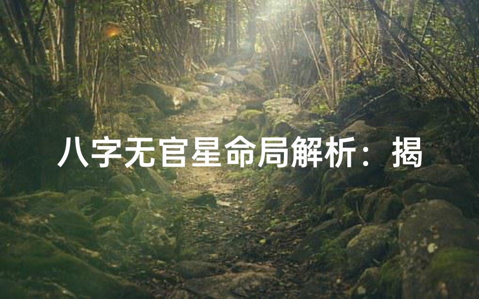 八字无官星命局解析:揭秘命运走向-优贝算卦网