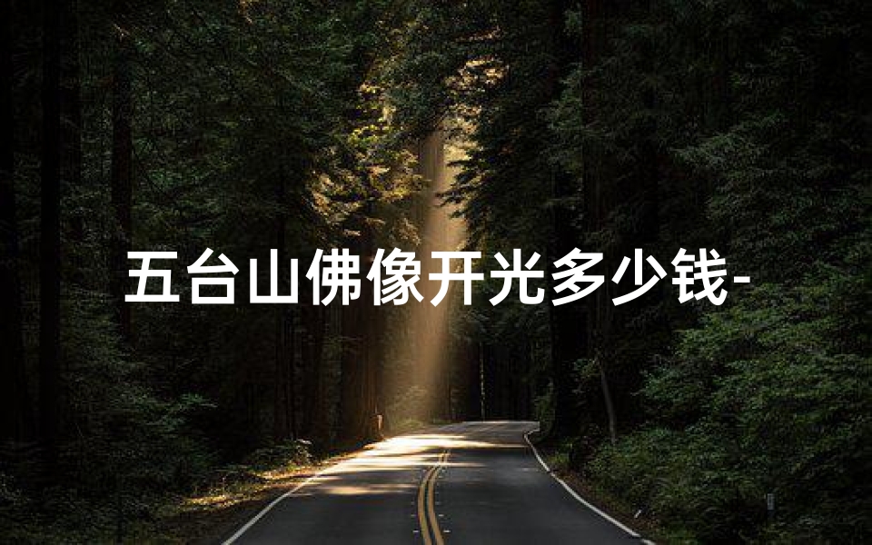 五台山佛像开光多少钱-佛像远赴五台山某寺开光祈福