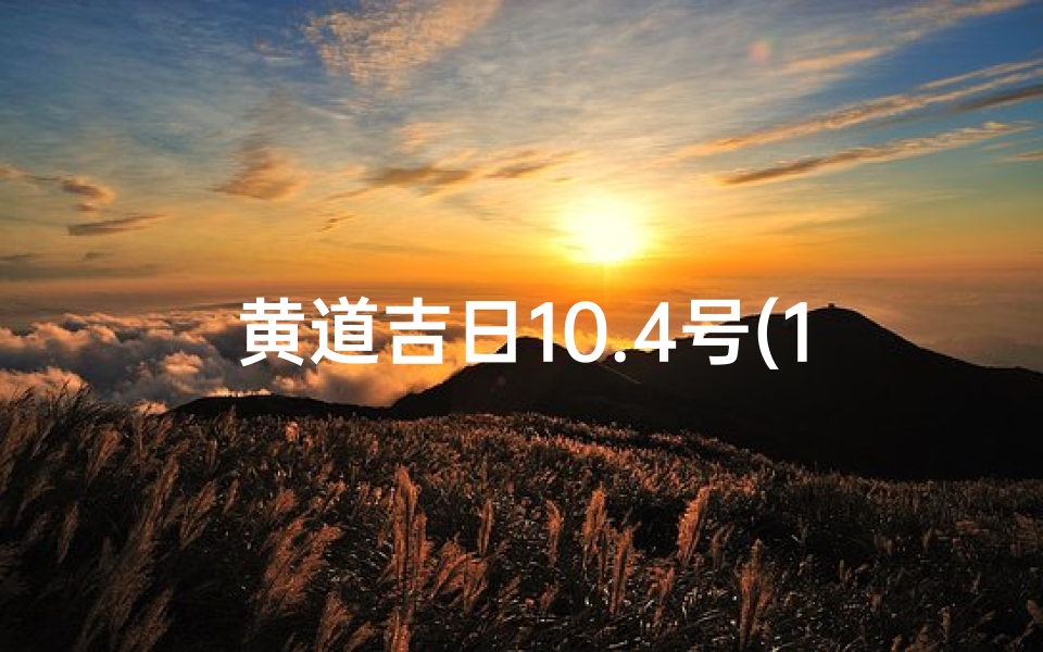 黄道吉日10.4号(10月4日黄道)