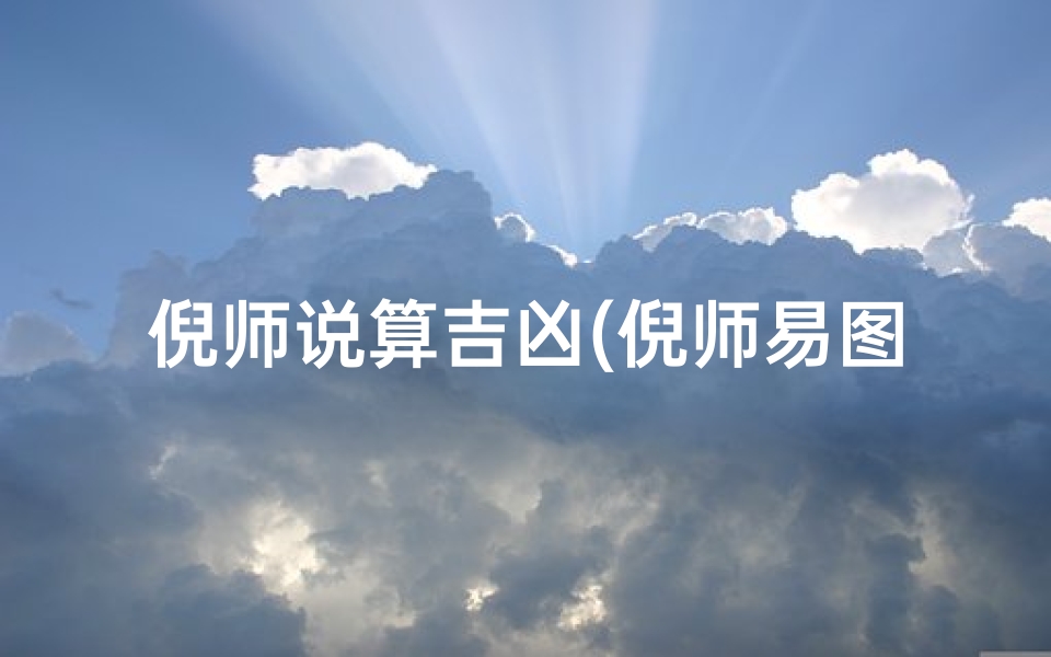 倪师说算吉凶(倪师易图查)