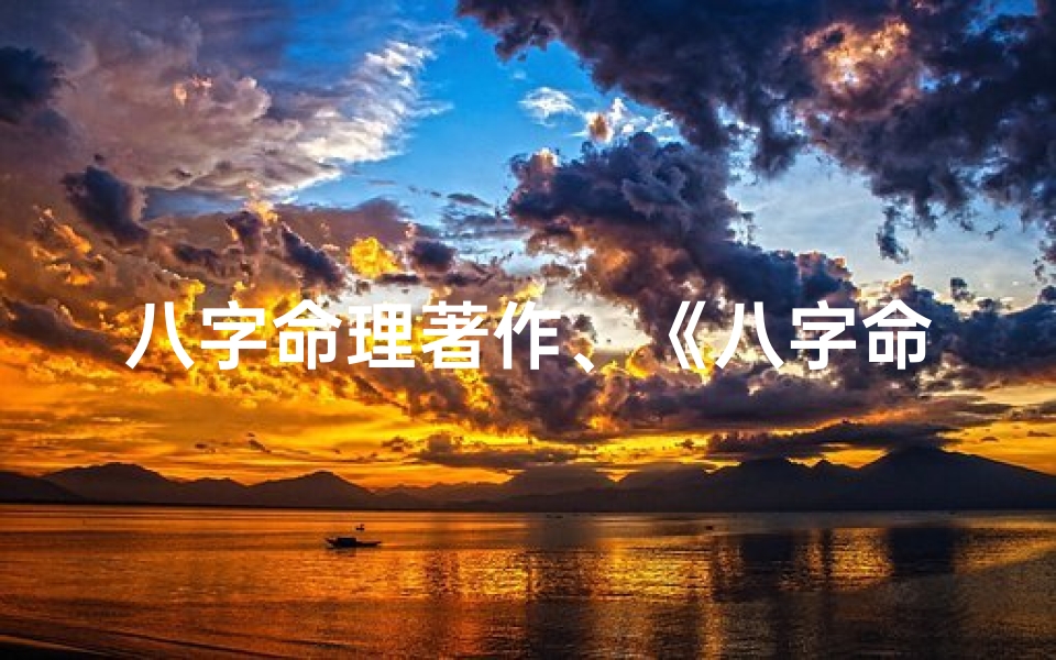 八字命理著作、《八字命理揭秘:专业解读书籍精选指南》